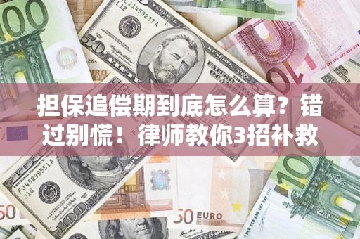 武汉担保追偿期到底怎么算？错过别慌！律师教你3招补救
