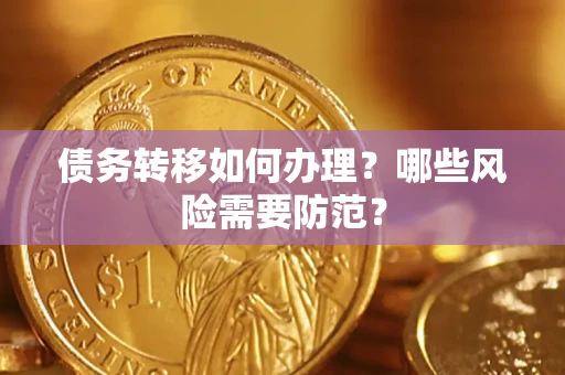 武汉债务转移如何办理？哪些风险需要防范？