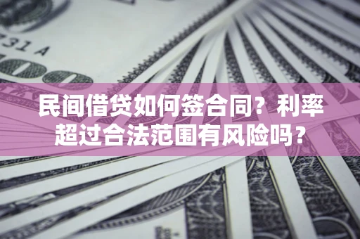 武汉民间借贷如何签合同？利率超过合法范围有风险吗？