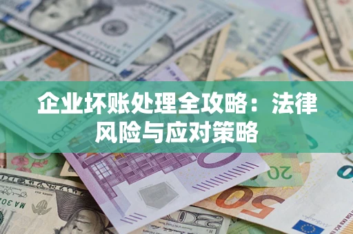 武汉企业坏账处理全攻略：法律风险与应对策略