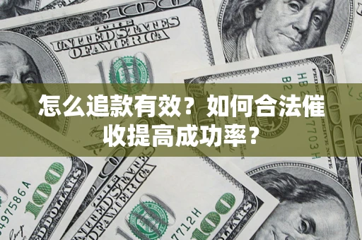 武汉怎么追款有效？如何合法催收提高成功率？