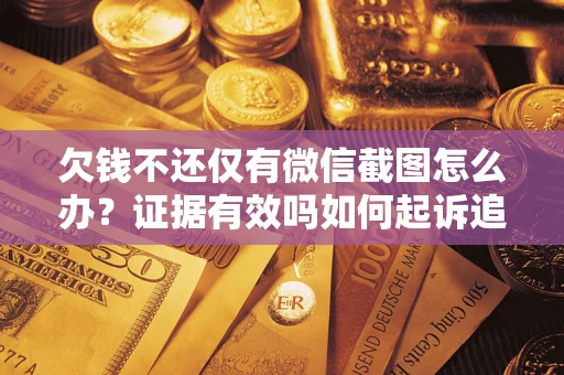 武汉欠钱不还仅有微信截图怎么办？证据有效吗如何起诉追回欠款？