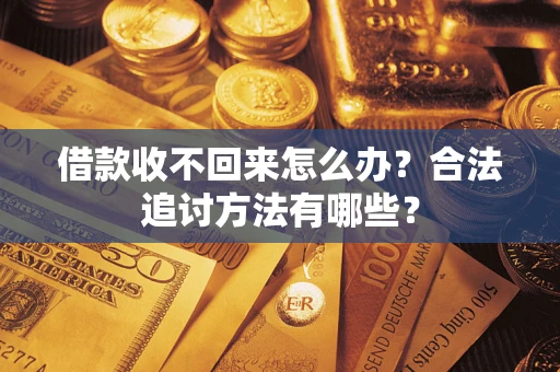武汉借款收不回来怎么办？合法追讨方法有哪些？