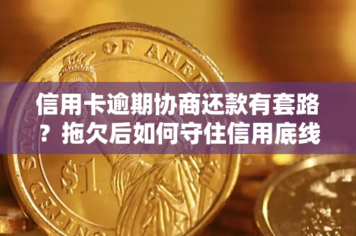 武汉信用卡逾期协商还款有套路？拖欠后如何守住信用底线？