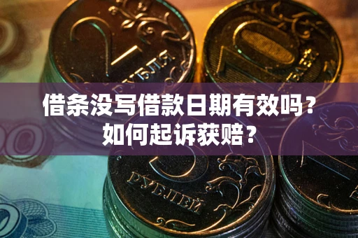 武汉借条没写借款日期有效吗？如何起诉获赔？