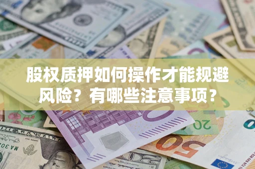 武汉股权质押如何操作才能规避风险？有哪些注意事项？