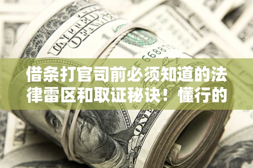 武汉借条打官司前必须知道的法律雷区和取证秘诀！懂行的人已经留好这些证据
