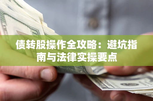 武汉债转股操作全攻略：避坑指南与法律实操要点