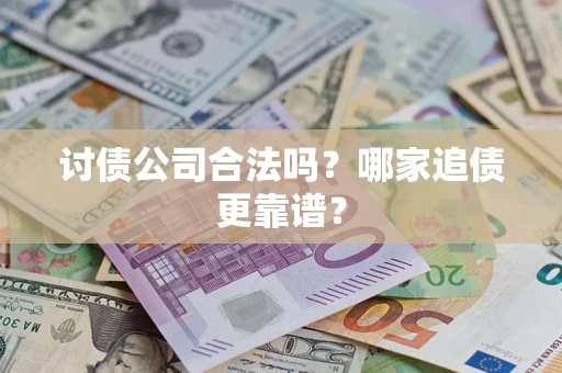 武汉讨债公司合法吗？哪家追债更靠谱？
