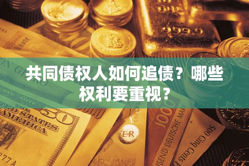 武汉共同债权人如何追债？哪些权利要重视？