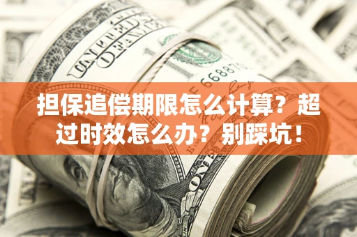 武汉担保追偿期限怎么计算？超过时效怎么办？别踩坑！