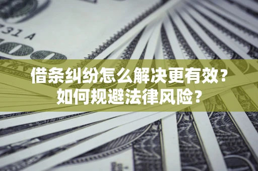 武汉借条纠纷怎么解决更有效？如何规避法律风险？