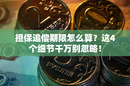 武汉担保追偿期限怎么算?这4个细节千万别忽略! 武汉担保追偿期限怎么算?这4个细节千万别忽略!