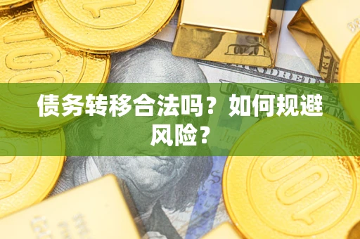 武汉债务转移合法吗？如何规避风险？