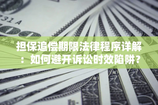 武汉担保追偿期限法律程序详解：如何避开诉讼时效陷阱？