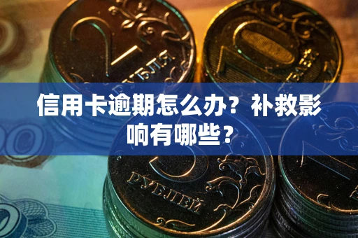 武汉信用卡逾期怎么办？补救影响有哪些？