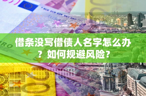 武汉借条没写借债人名字怎么办？如何规避风险？