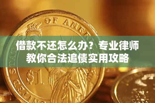 武汉借款不还怎么办？专业律师教你合法追债实用攻略