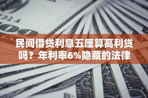 武汉民间借贷利息五厘算高利贷吗？年利率6%隐藏的法律风险全解析