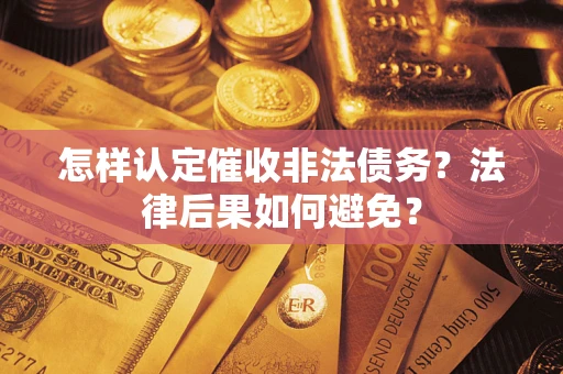 武汉怎样认定催收非法债务？法律后果如何避免？