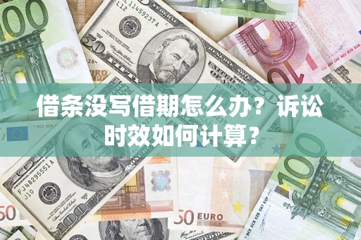 武汉借条没写借期怎么办？诉讼时效如何计算？