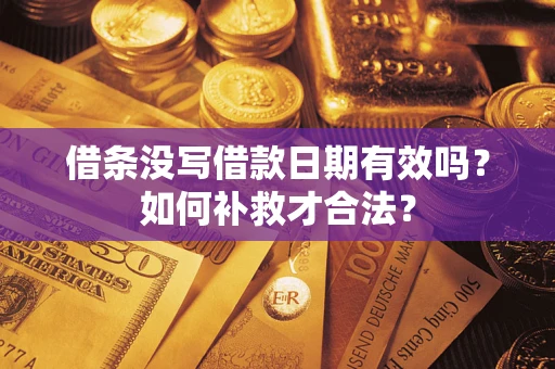 武汉借条没写借款日期有效吗？如何补救才合法？