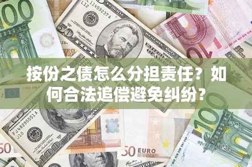 武汉按份之债怎么分担责任？如何合法追偿避免纠纷？